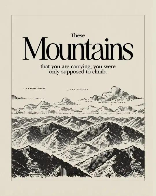 The mountains you are carrying were only meant to be climbed
